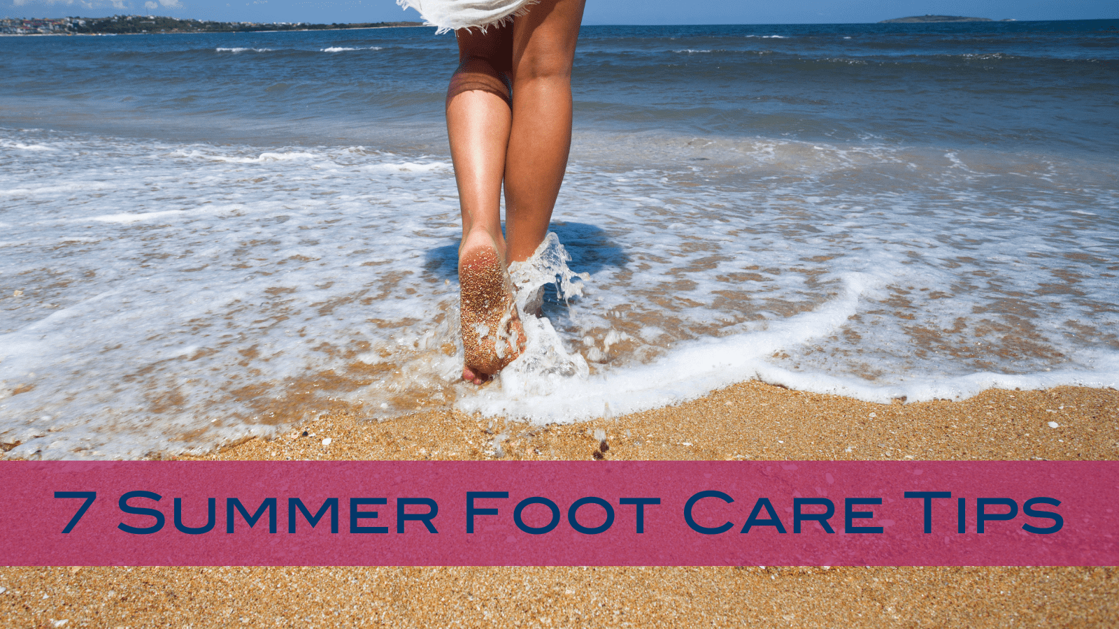 Seven Summer Foot Care Tips